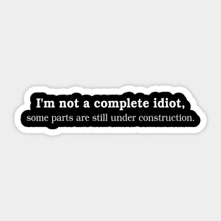 I'm not a complete Idiot, some parts are still under construction Sticker